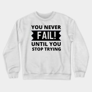 You never fail until you stop trying positive quote never give up Crewneck Sweatshirt